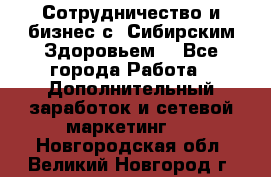 Сотрудничество и бизнес с “Сибирским Здоровьем“ - Все города Работа » Дополнительный заработок и сетевой маркетинг   . Новгородская обл.,Великий Новгород г.